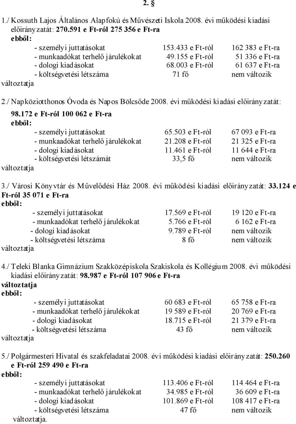 003 e Ft-ról 61 637 e Ft-ra - költségvetési létszáma 71 fő nem változik változtatja 2./ Napköziotthonos Óvoda és Napos Bölcsőde 2008. évi működési kiadási előirányzatát: 98.