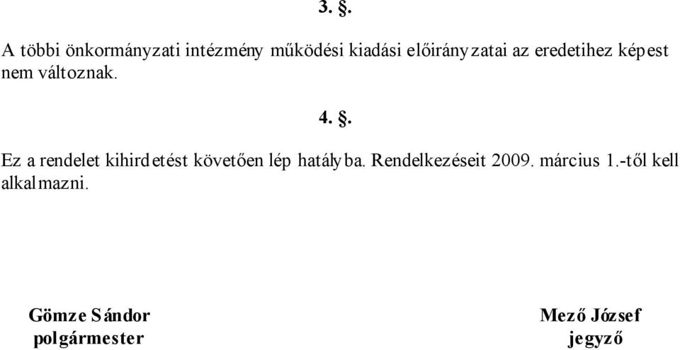 . Ez a rendelet kihirdetést követően lép hatályba.