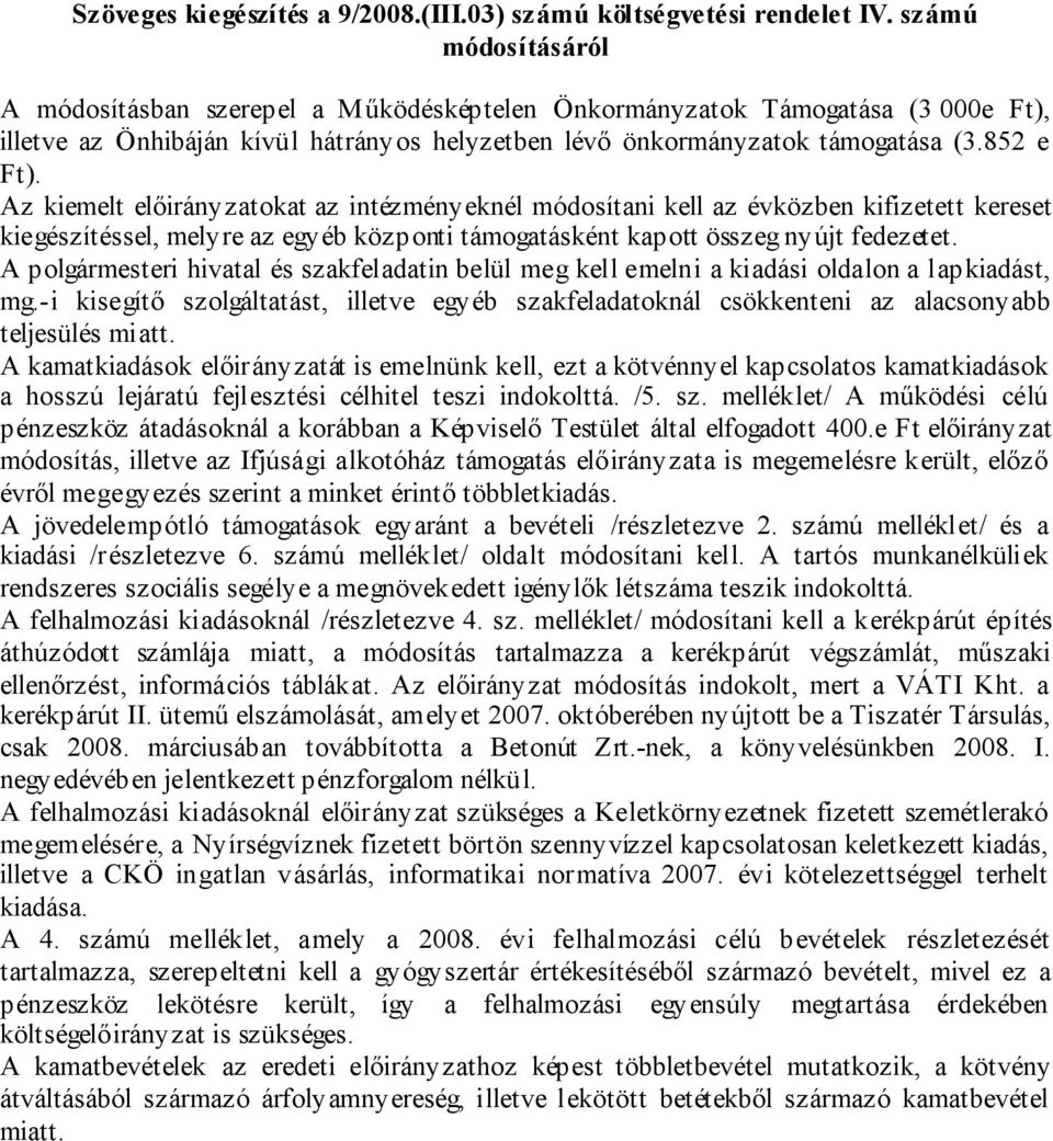 Az kiemelt előirányzatokat az intézményeknél módosítani kell az évközben kifizetett kereset kiegészítéssel, melyre az egyéb központi támogatásként kapott összeg nyújt fedezetet.