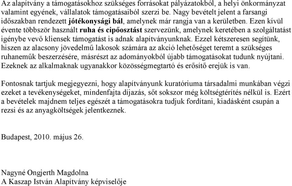 Ezen kívül évente többször használt ruha és cipőosztást szervezünk, amelynek keretében a szolgáltatást igénybe vevő kliensek támogatást is adnak alapítványunknak.