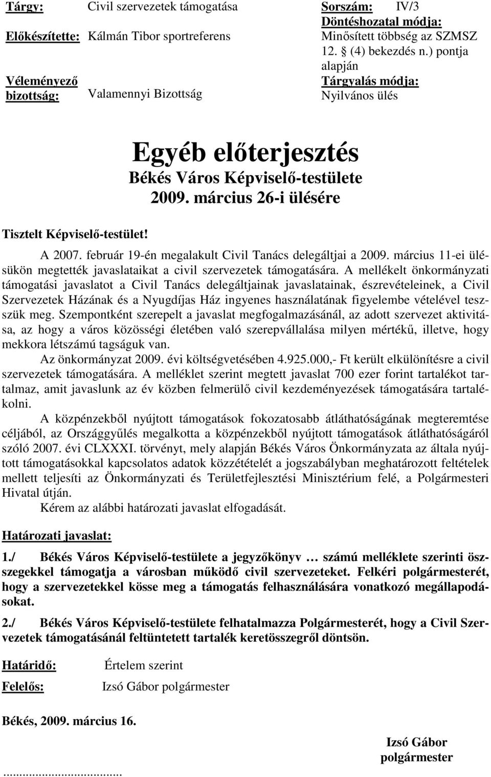 február 19-én megalakult Civil Tanács delegáltjai a 2009. március 11-ei ülésükön megtették javaslataikat a civil szervezetek támogatására.