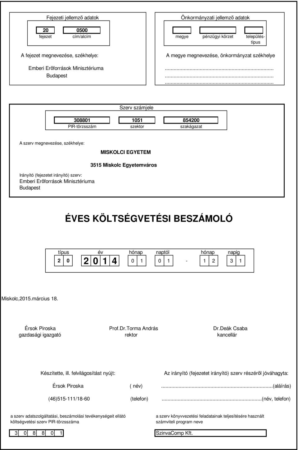 ..... Szerv számjele 3881 151 8542 PIR-törzsszám szektor szakágazat A szerv megnevezése, székhelye: Irányító (fejezetet irányító) szerv: Emberi Erőforrások Minisztériuma Budapest MISKOLCI EGYETEM