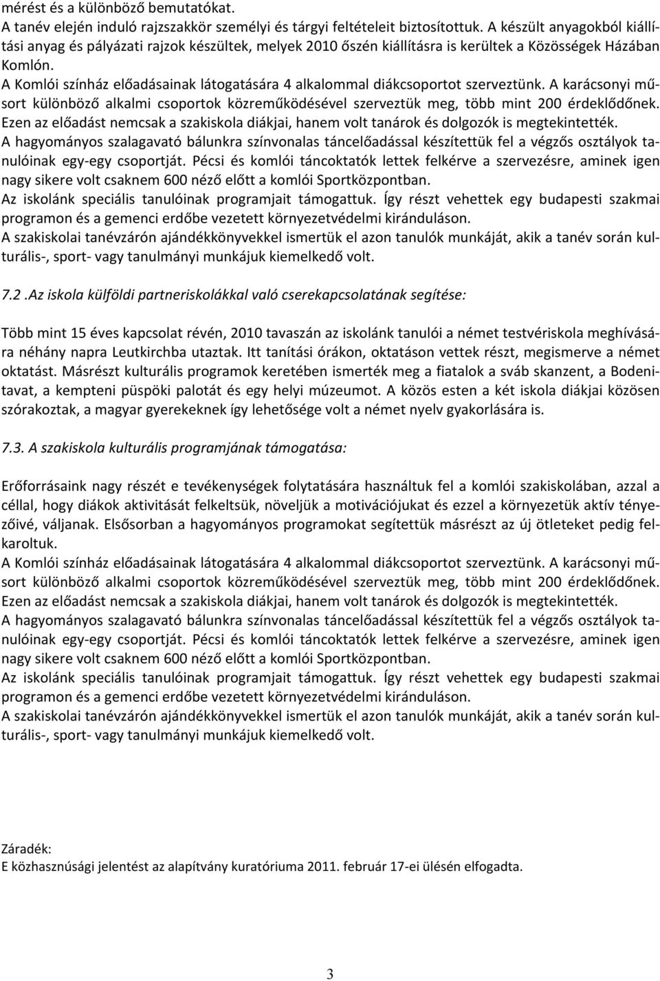 A Komlói színház előadásainak látogatására 4 alkalommal diákcsoportot szerveztünk. A karácsonyi műsort különböző alkalmi csoportok közreműködésével szerveztük meg, több mint 200 érdeklődőnek.