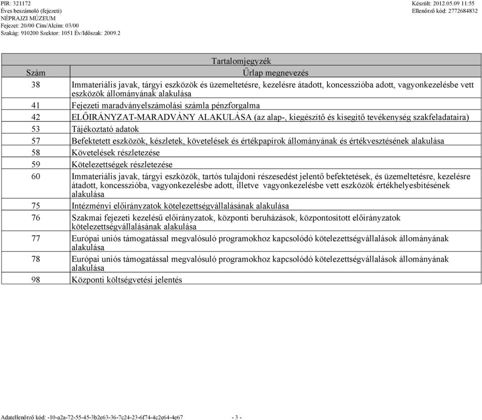 követelések és értékpapírok állományának és értékvesztésének alakulása 58 Követelések részletezése 59 Kötelezettségek részletezése 60 Immateriális javak, tárgyi eszközök, tartós tulajdoni részesedést