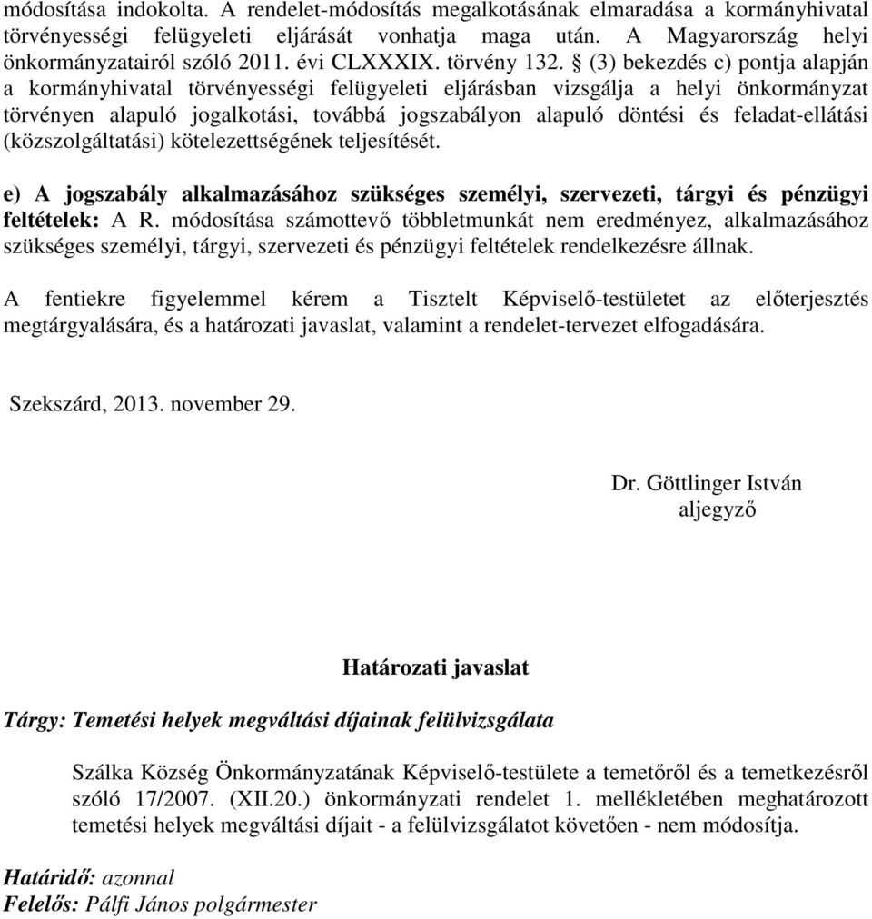 (3) bekezdés c) pontja alapján a kormányhivatal törvényességi felügyeleti eljárásban vizsgálja a helyi önkormányzat törvényen alapuló jogalkotási, továbbá jogszabályon alapuló döntési és