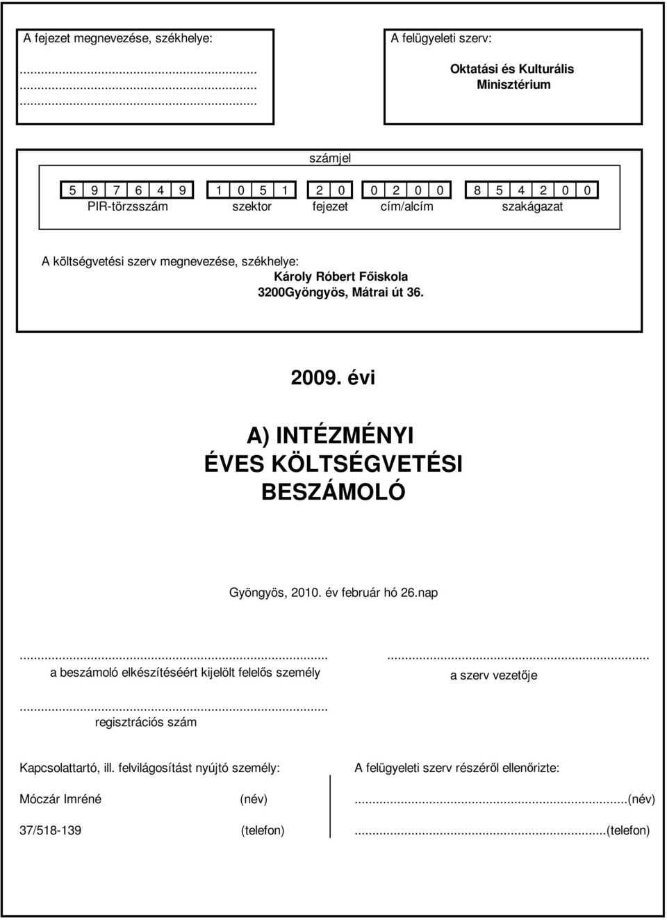 költségvetési, székhelye: 3200Gyöngyös, Mátrai út 36. 2009. évi A) INTÉZMÉNYI ÉVES KÖLTSÉGVETÉSI BESZÁMOLÓ Gyöngyös, 2010. év február hó 26.nap.