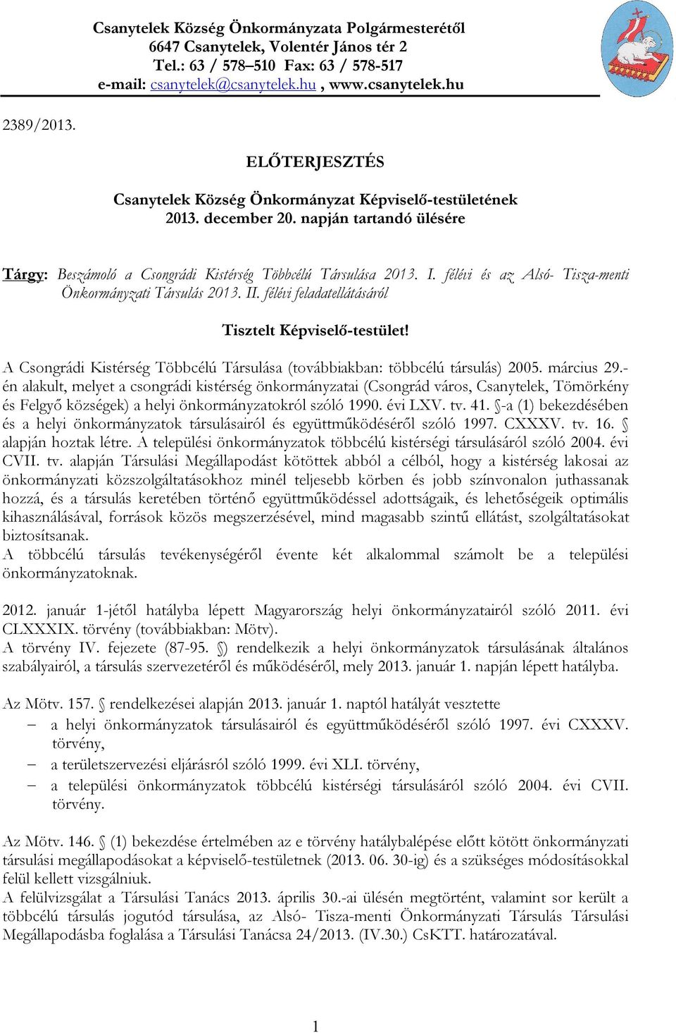 félévi és az Alsó- Tisza-menti Önkormányzati Társulás 2013. II. félévi feladatellátásáról Tisztelt Képviselő-testület! A Csongrádi Kistérség Többcélú Társulása (továbbiakban: többcélú társulás) 2005.