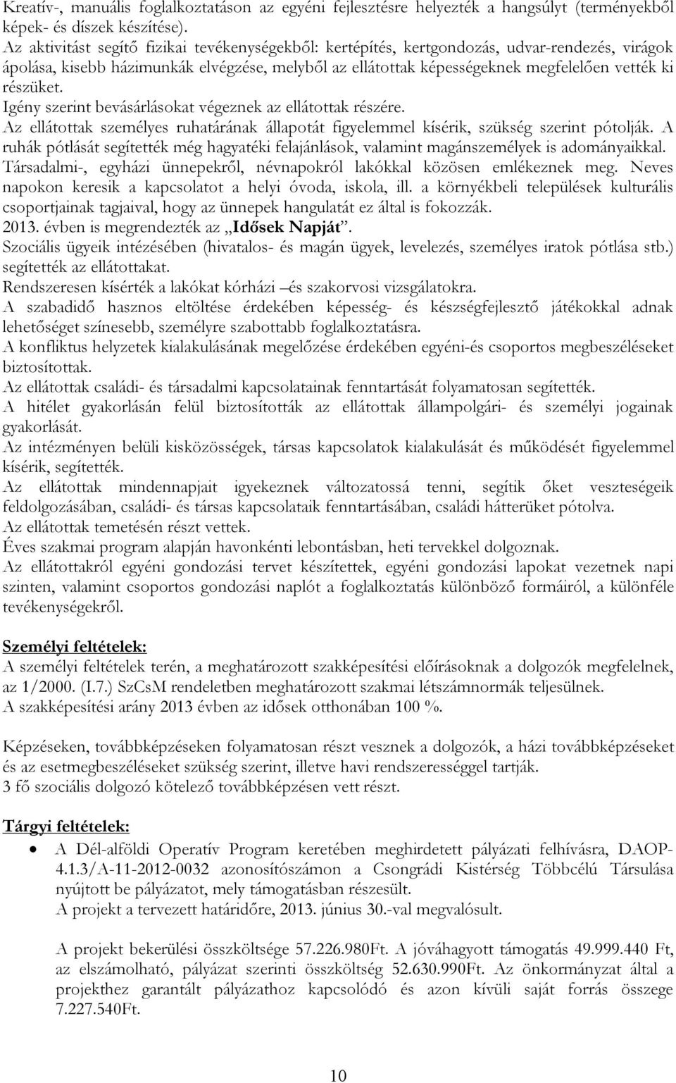 részüket. Igény szerint bevásárlásokat végeznek az ellátottak részére. Az ellátottak személyes ruhatárának állapotát figyelemmel kísérik, szükség szerint pótolják.