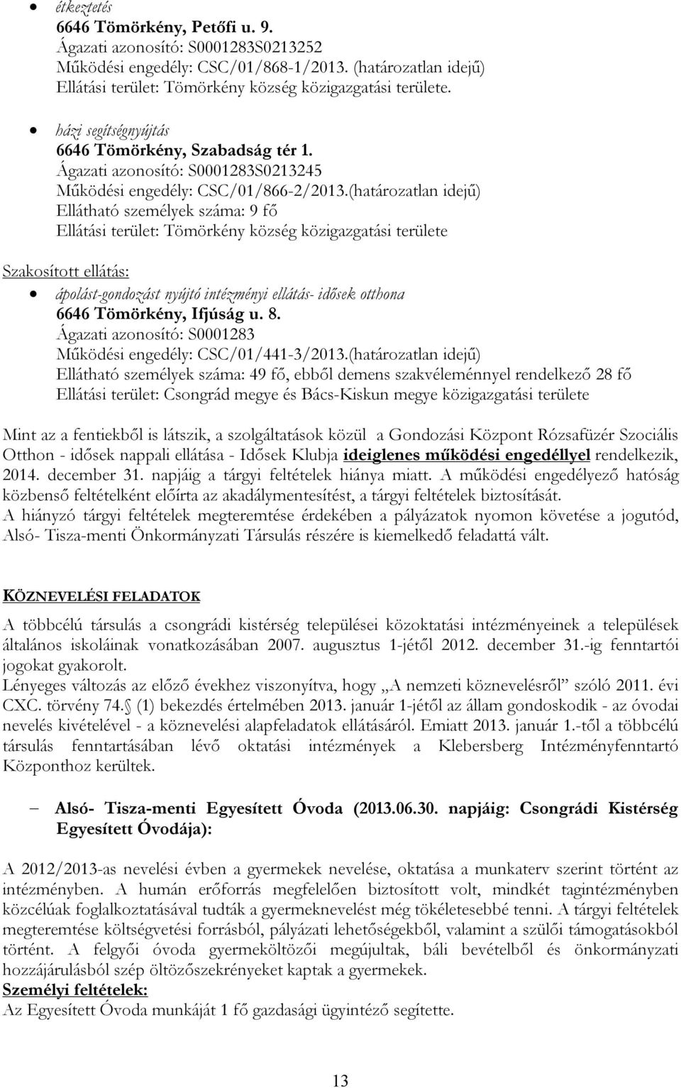 (határozatlan idejű) Ellátható személyek száma: 9 fő Ellátási terület: Tömörkény község közigazgatási területe Szakosított ellátás: ápolást-gondozást nyújtó intézményi ellátás- idősek otthona 6646
