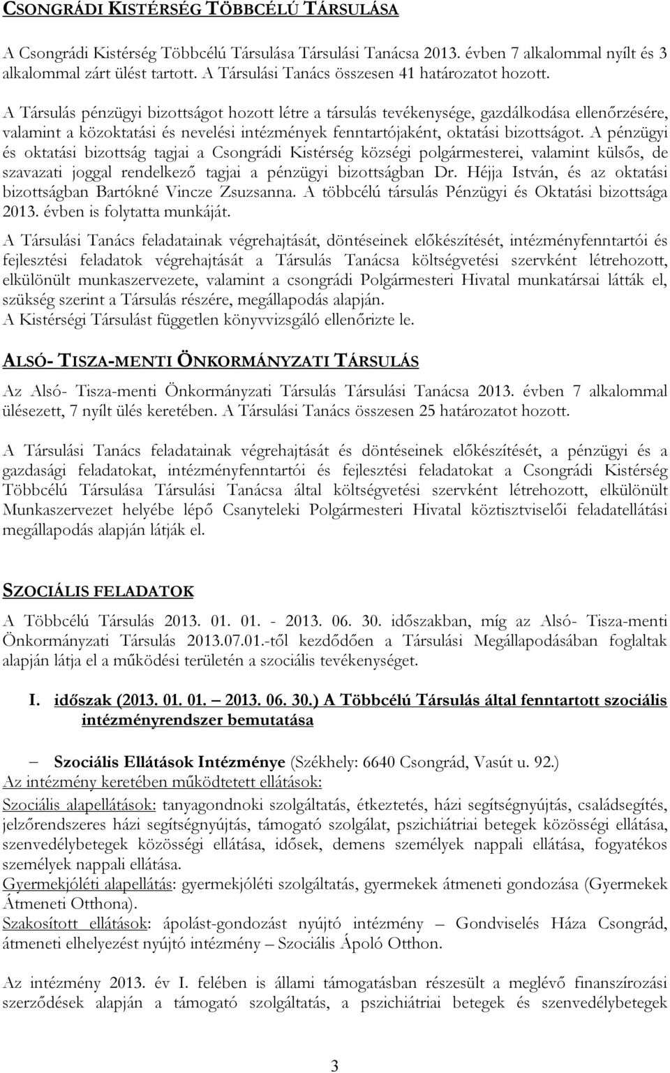 A Társulás pénzügyi bizottságot hozott létre a társulás tevékenysége, gazdálkodása ellenőrzésére, valamint a közoktatási és nevelési intézmények fenntartójaként, oktatási bizottságot.
