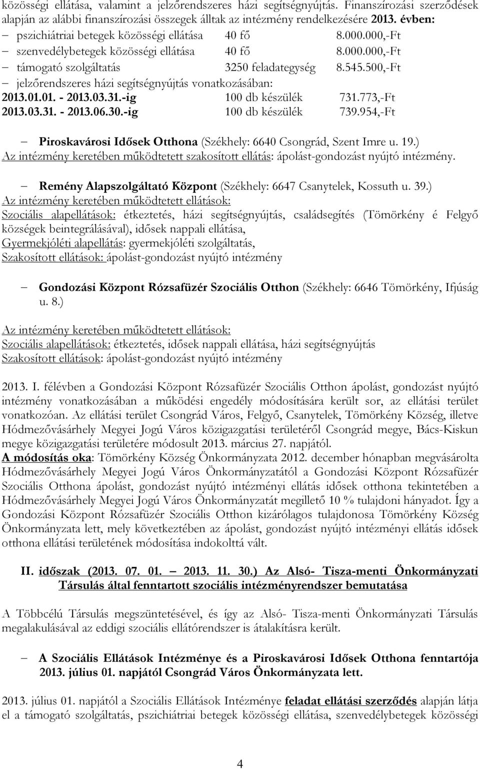 500,-Ft jelzőrendszeres házi segítségnyújtás vonatkozásában: 2013.01.01. - 2013.03.31.-ig 100 db készülék 731.773,-Ft 2013.03.31. - 2013.06.30.-ig 100 db készülék 739.