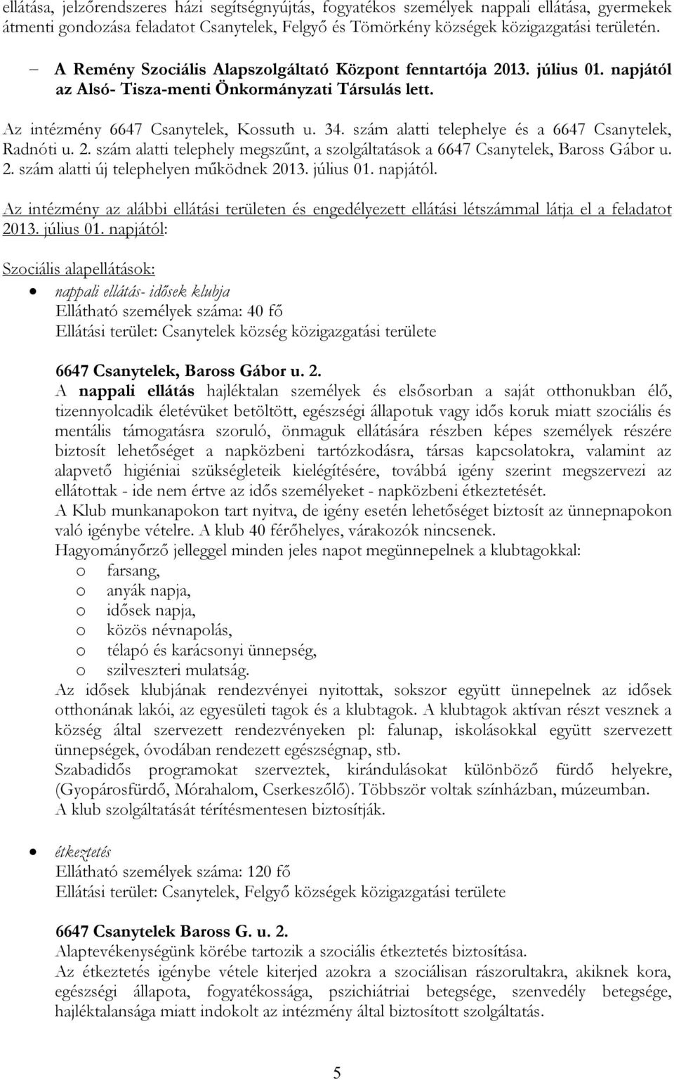 szám alatti telephelye és a 6647 Csanytelek, Radnóti u. 2. szám alatti telephely megszűnt, a szolgáltatások a 6647 Csanytelek, Baross Gábor u. 2. szám alatti új telephelyen működnek 2013. július 01.