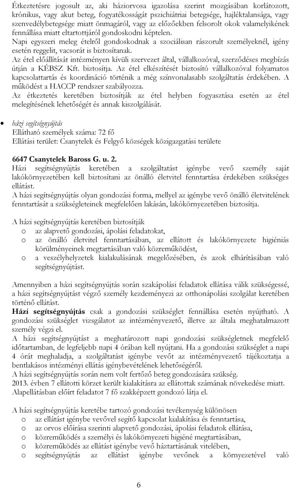 Napi egyszeri meleg ételről gondoskodnak a szociálisan rászorult személyeknél, igény esetén reggelit, vacsorát is biztosítanak.