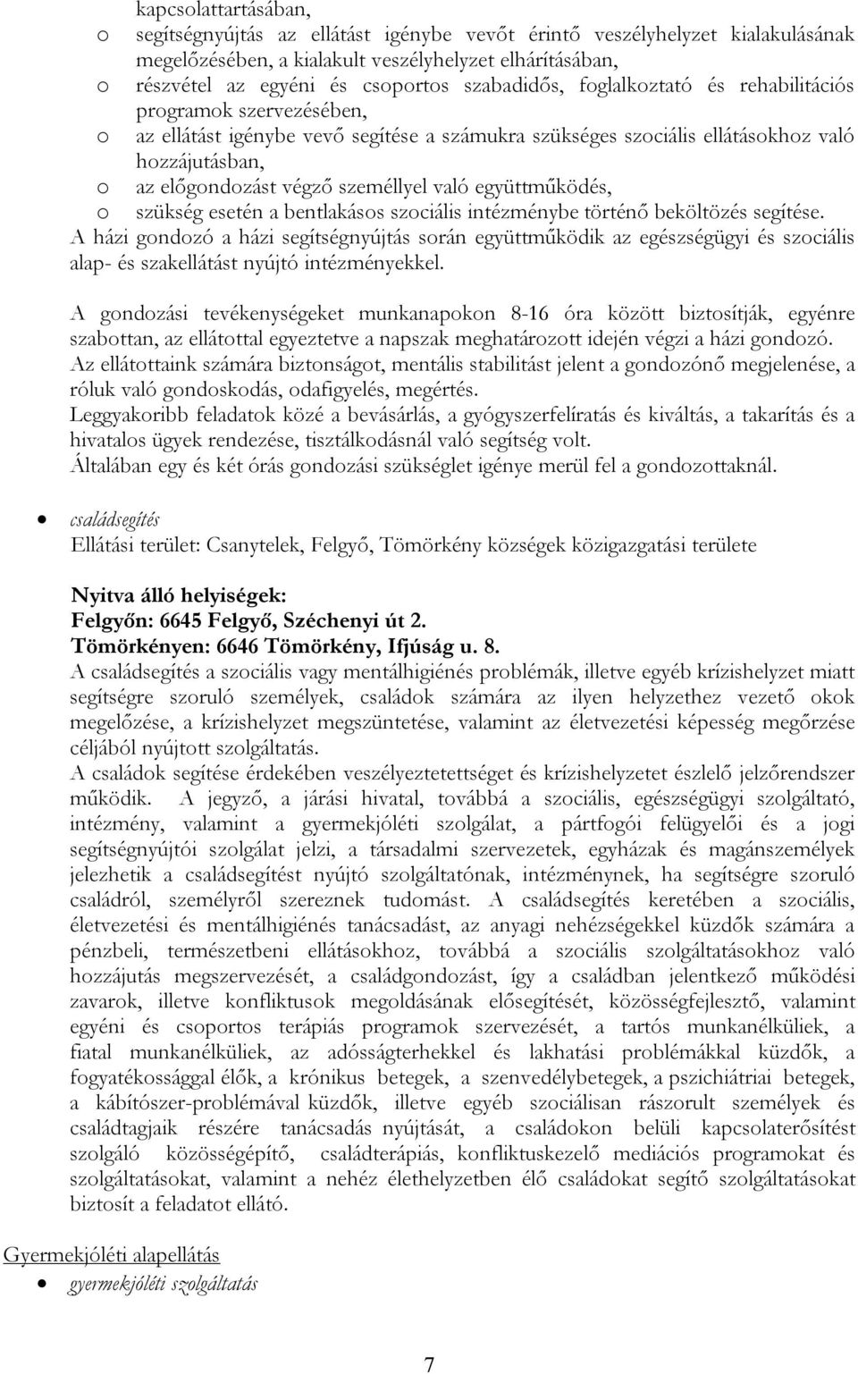 személlyel való együttműködés, o szükség esetén a bentlakásos szociális intézménybe történő beköltözés segítése.