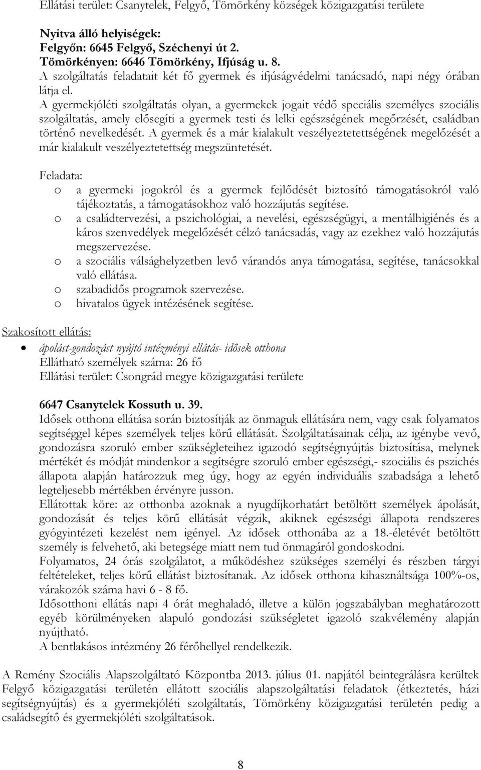 A gyermekjóléti szolgáltatás olyan, a gyermekek jogait védő speciális személyes szociális szolgáltatás, amely elősegíti a gyermek testi és lelki egészségének megőrzését, családban történő
