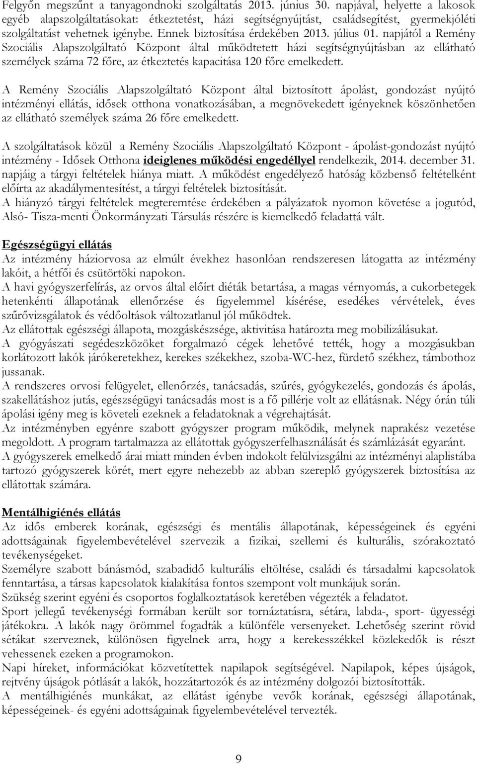 napjától a Remény Szociális Alapszolgáltató Központ által működtetett házi segítségnyújtásban az ellátható személyek száma 72 főre, az étkeztetés kapacitása 120 főre emelkedett.