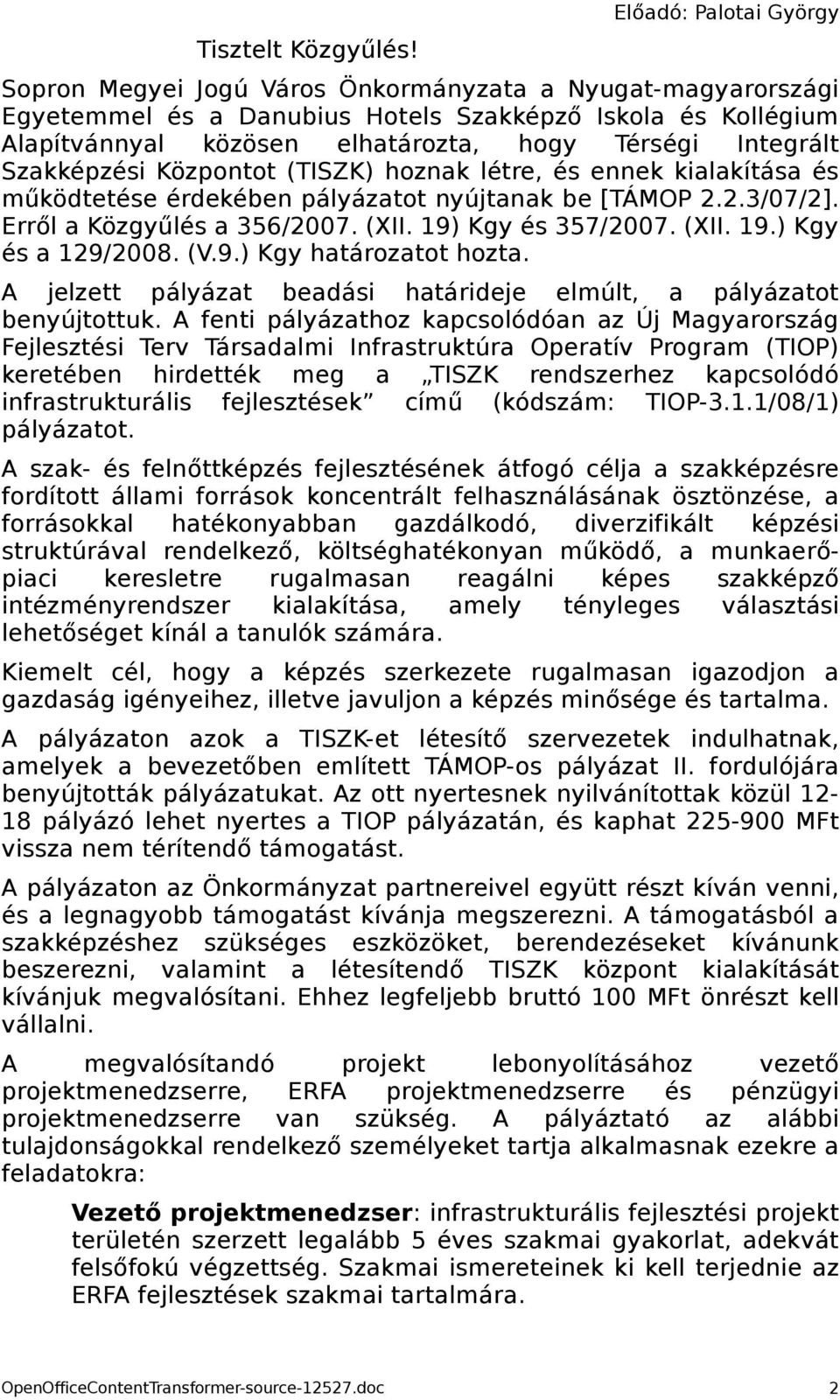 Integrált Szakképzési Központot (TISZK) hoznak létre, és ennek kialakítása és működtetése érdekében pályázatot nyújtanak be [TÁMOP 2.2.3/07/2]. Erről a Közgyűlés a 356/2007. (XII. 19) Kgy és 357/2007.