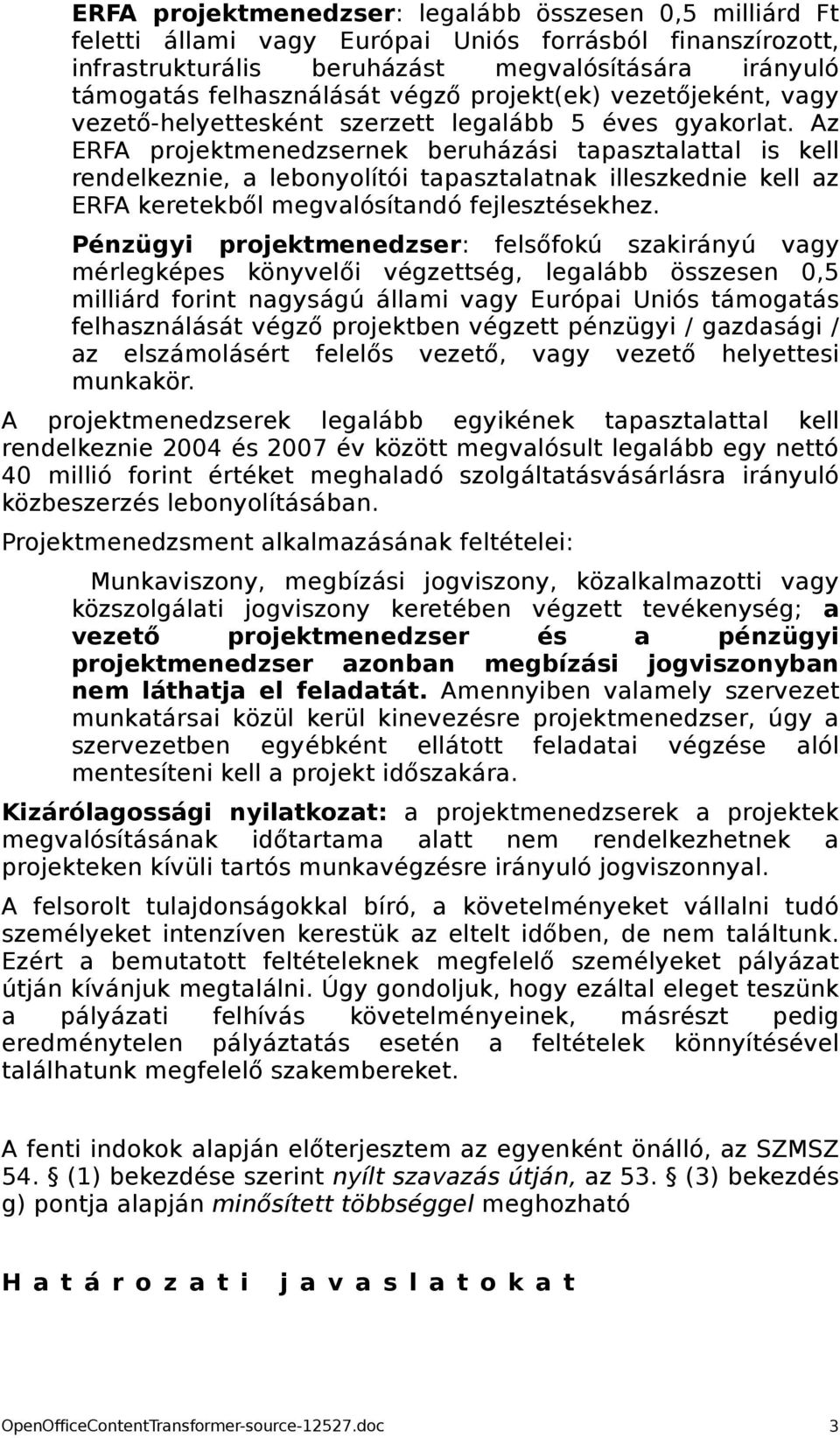 Az ERFA projektmenedzsernek beruházási tapasztalattal is kell rendelkeznie, a lebonyolítói tapasztalatnak illeszkednie kell az ERFA keretekből megvalósítandó fejlesztésekhez.