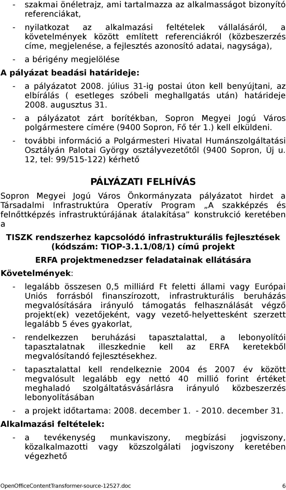 július 31-ig postai úton kell benyújtani, az elbírálás ( esetleges szóbeli meghallgatás után) határideje 2008. augusztus 31.