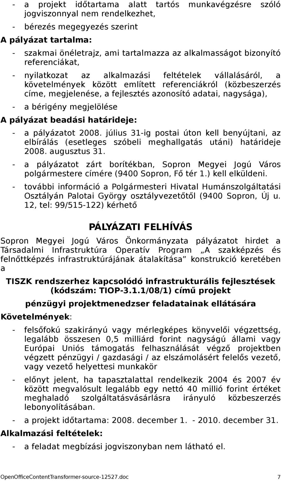 nagysága), - a bérigény megjelölése A pályázat beadási határideje: - a pályázatot 2008. július 31-ig postai úton kell benyújtani, az elbírálás (esetleges szóbeli meghallgatás utáni) határideje 2008.