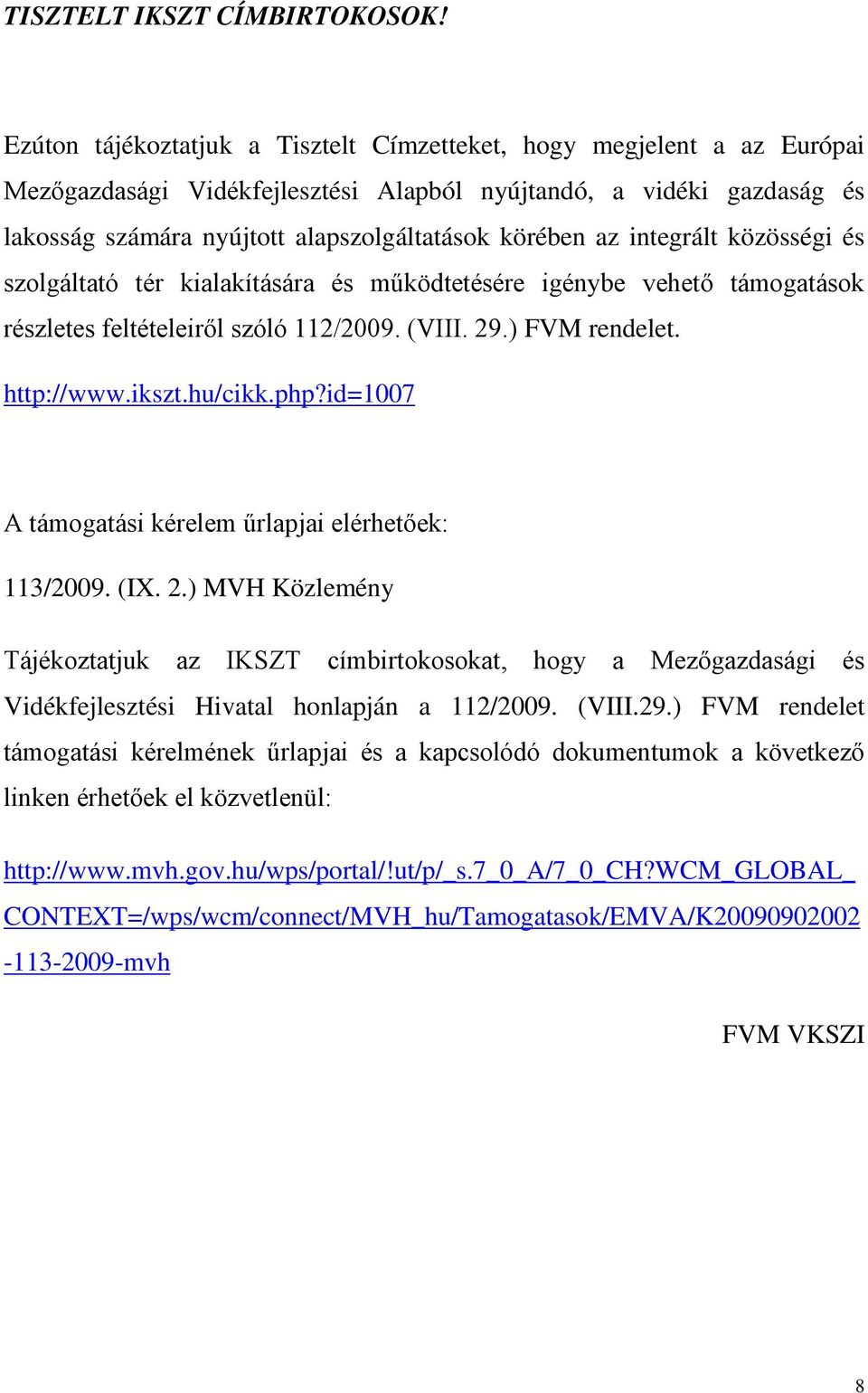 integrált közösségi és szolgáltató tér kialakítására és működtetésére igénybe vehető támogatások részletes feltételeiről szóló 112/2009. (VIII. 29.) FVM rendelet. http://www.ikszt.hu/cikk.php?