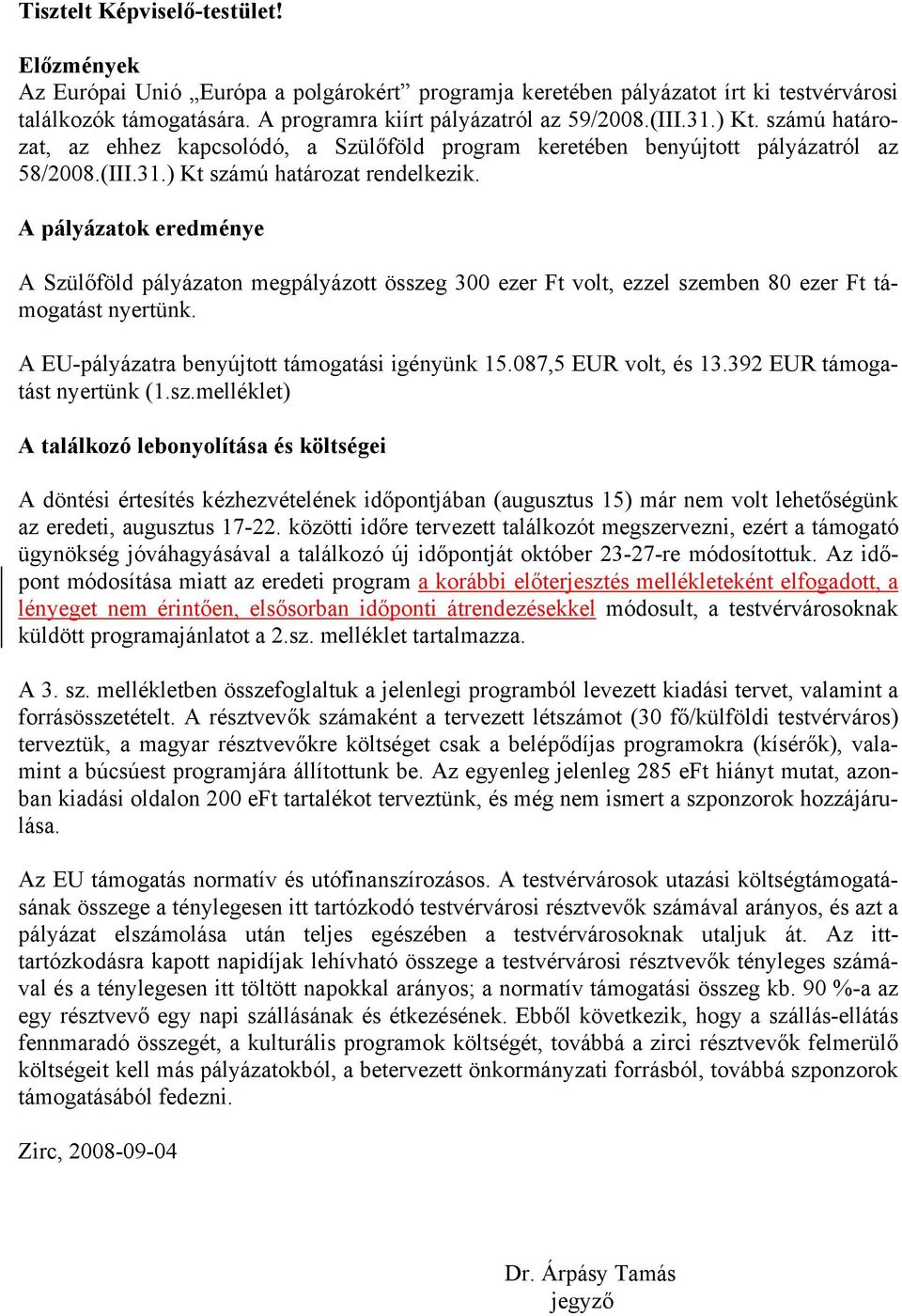 A pályázatok eredménye A Szülőföld pályázaton megpályázott összeg 300 ezer Ft volt, ezzel szemben 80 ezer Ft támogatást nyertünk. A EU-pályázatra benyújtott támogatási igényünk 15.