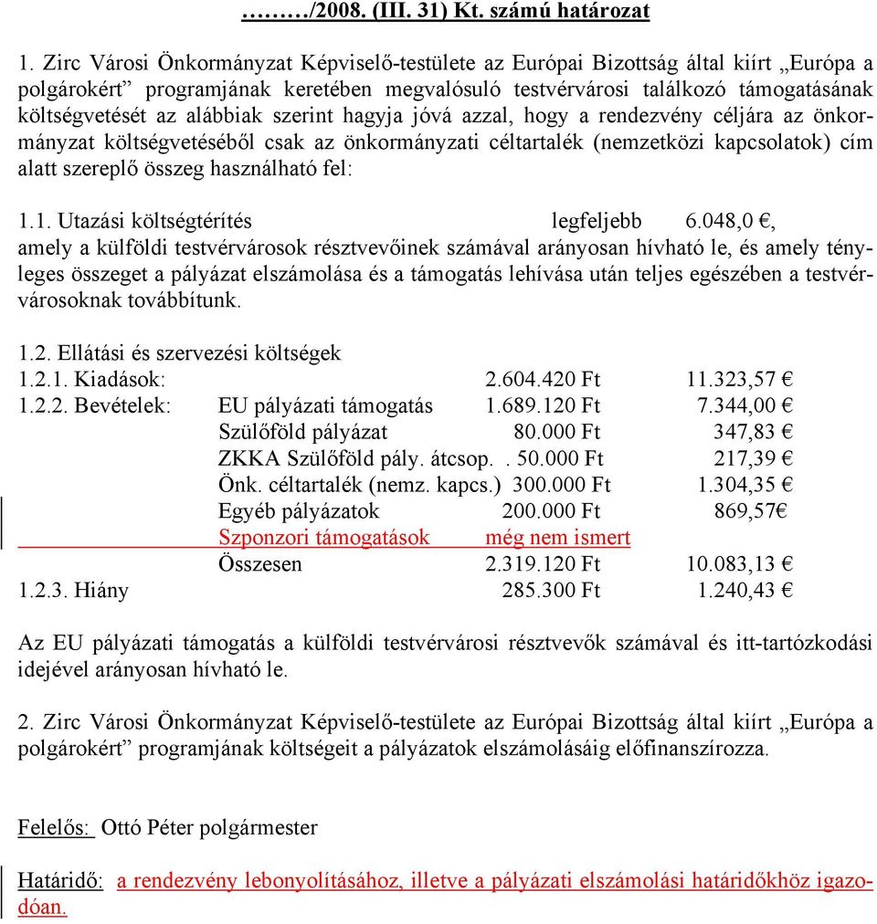 szerint hagyja jóvá azzal, hogy a rendezvény céljára az önkormányzat költségvetéséből csak az önkormányzati céltartalék (nemzetközi kapcsolatok) cím alatt szereplő összeg használható fel: 1.