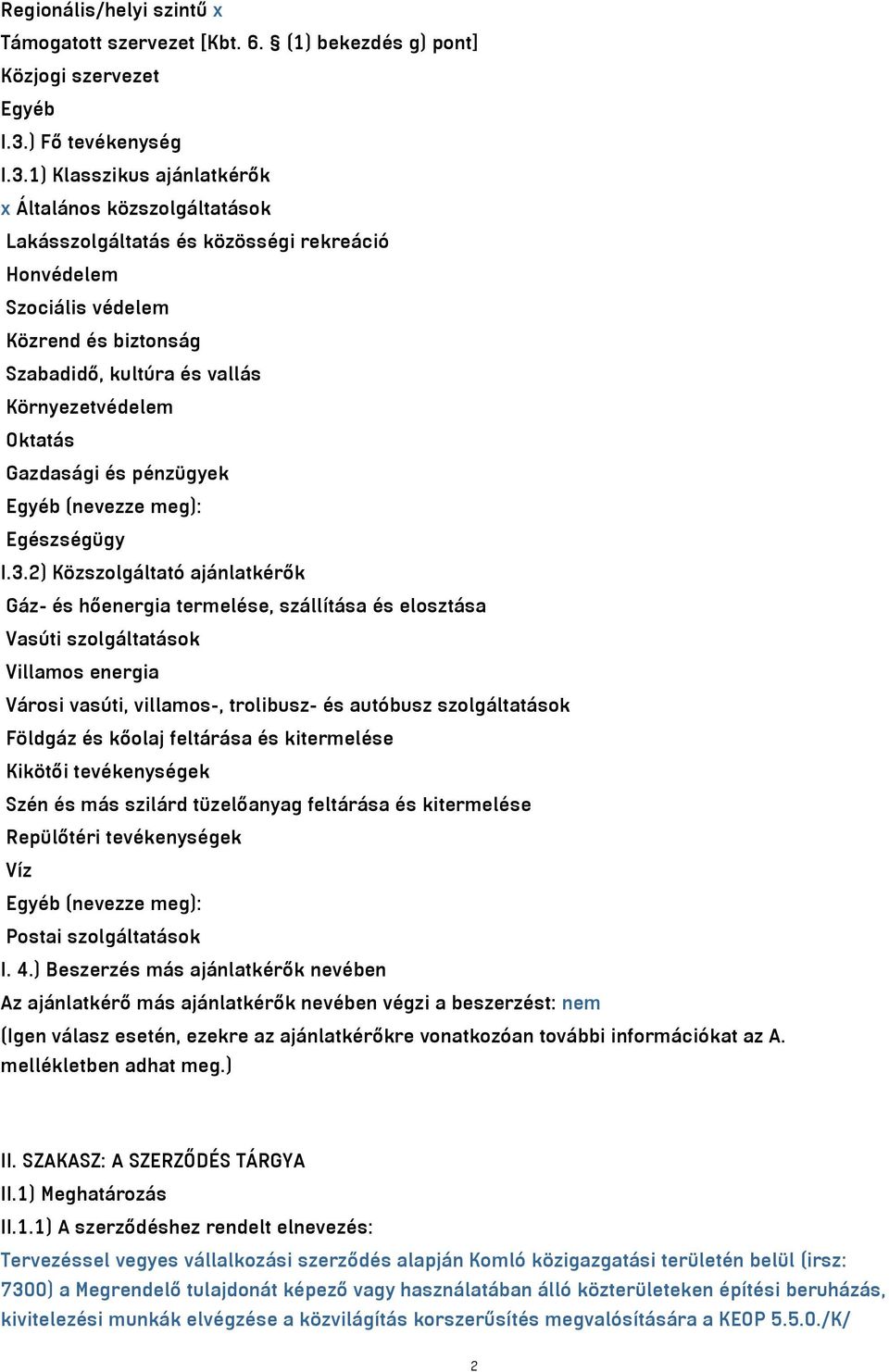 1) Klasszikus ajánlatkérők x Általános közszolgáltatások Lakásszolgáltatás és közösségi rekreáció Honvédelem Szociális védelem Közrend és biztonság Szabadidő, kultúra és vallás Környezetvédelem