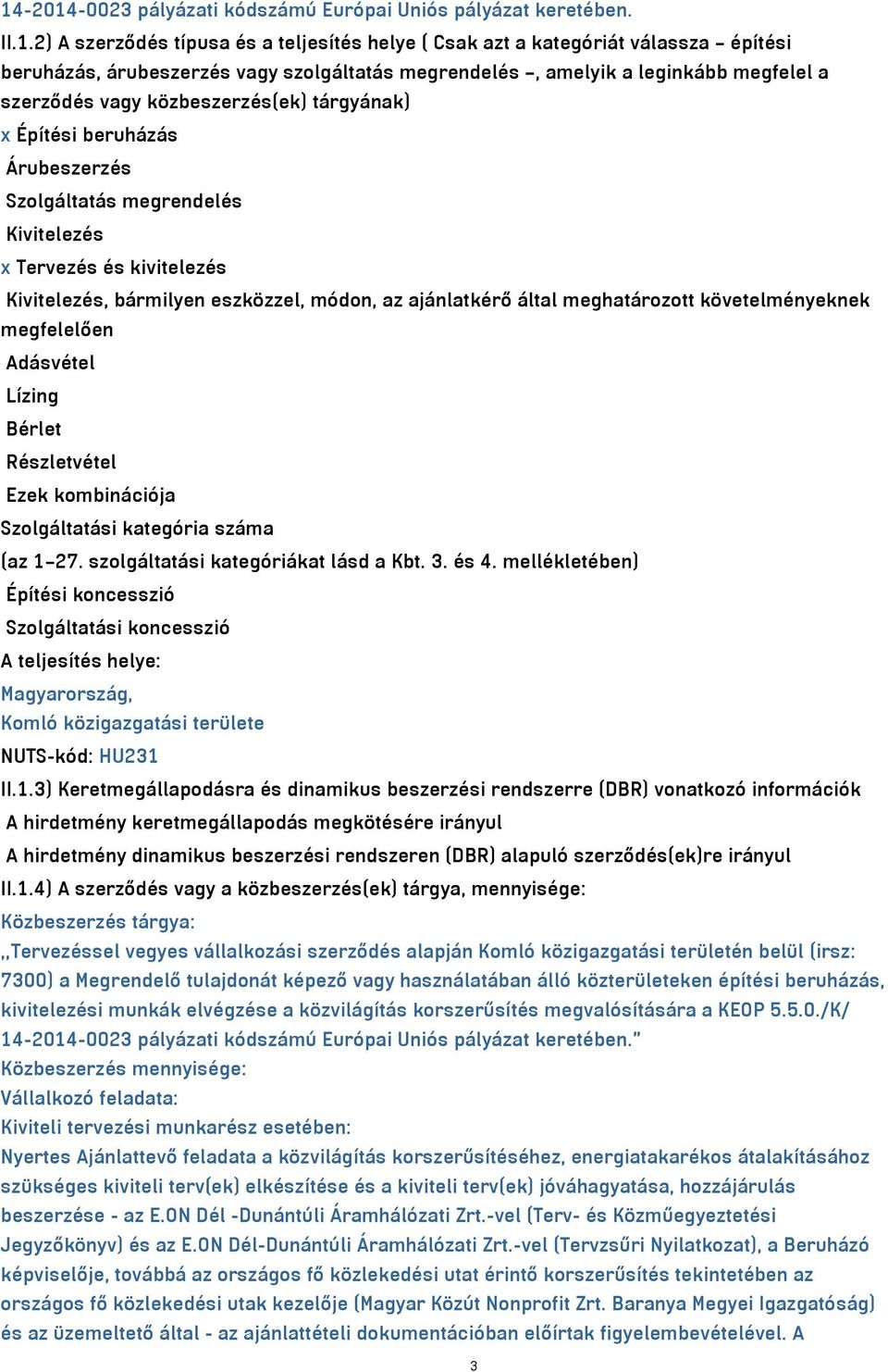 bármilyen eszközzel, módon, az ajánlatkérő által meghatározott követelményeknek megfelelően Adásvétel Lízing Bérlet Részletvétel Ezek kombinációja Szolgáltatási kategória száma (az 1 27.