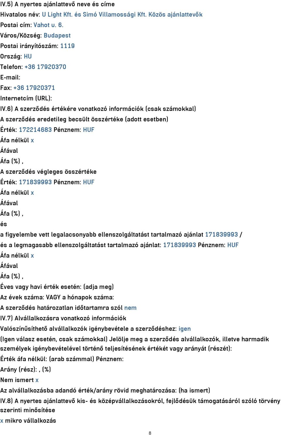 6) A szerződés értékére vonatkozó információk (csak számokkal) A szerződés eredetileg becsült összértéke (adott esetben) Érték: 172214683 Pénznem: HUF Áfa nélkül x Áfával Áfa (%), A szerződés