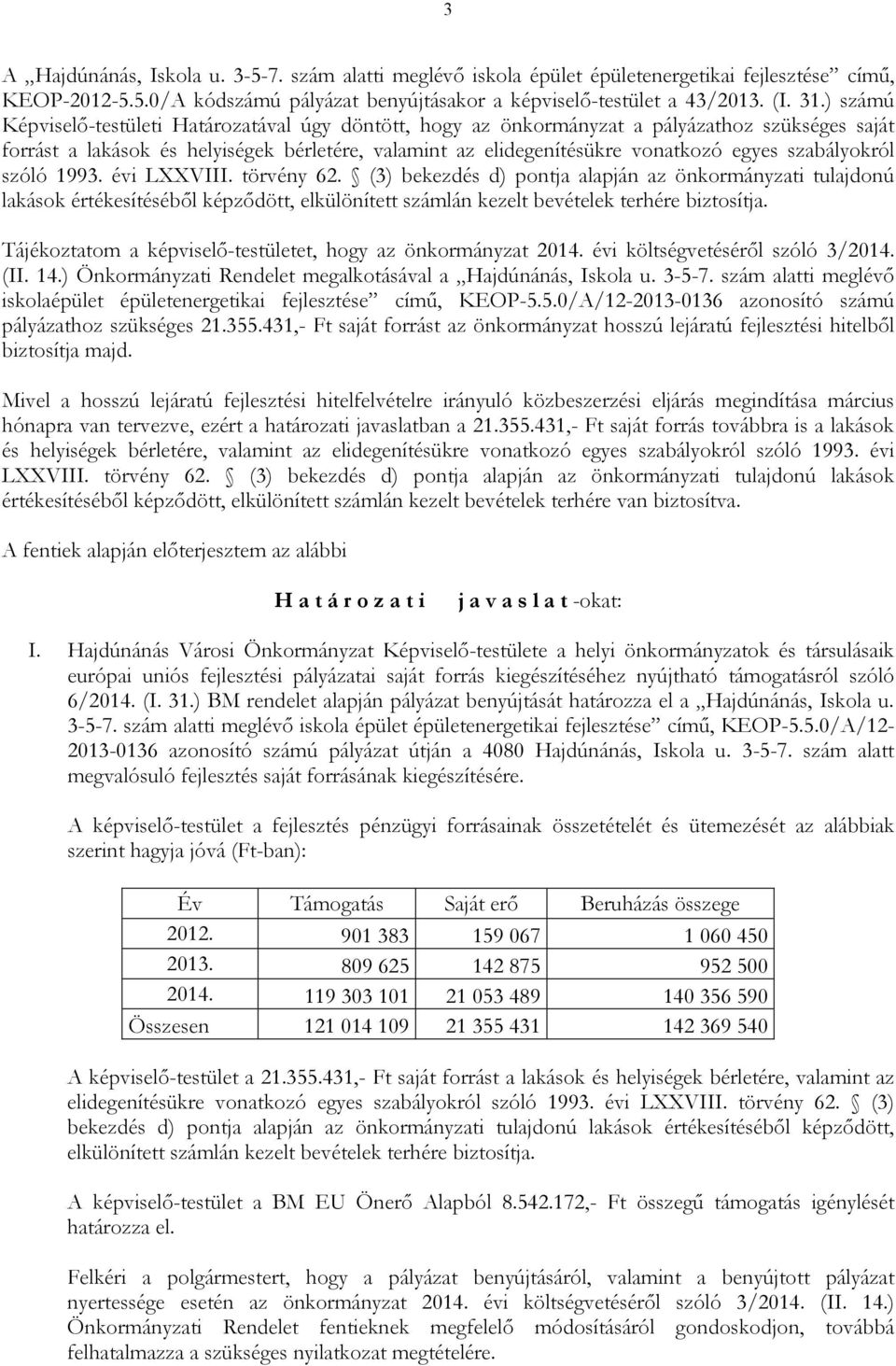 szabályokról szóló 1993. évi LXXVIII. törvény 62. (3) bekezdés d) pontja alapján az önkormányzati tulajdonú lakások értékesítésébıl képzıdött, elkülönített számlán kezelt bevételek terhére biztosítja.