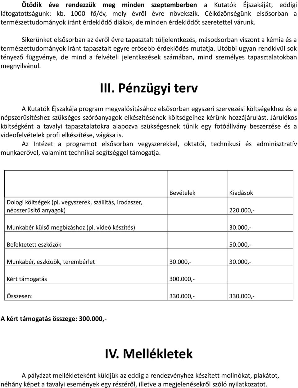 Sikerünket elsősorban az évről évre tapasztalt túljelentkezés, másodsorban viszont a kémia és a természettudományok iránt tapasztalt egyre erősebb érdeklődés mutatja.