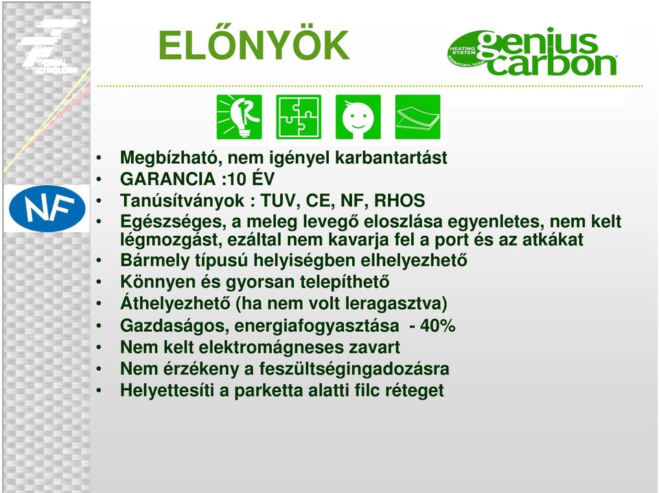 helyiségben elhelyezhetı Könnyen és gyorsan telepíthetı Áthelyezhetı (ha nem volt leragasztva) Gazdaságos,