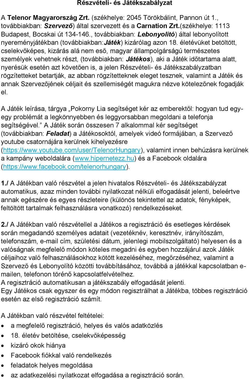 életévüket betöltött, cselekvőképes, kizárás alá nem eső, magyar állampolgárságú természetes személyek vehetnek részt, (továbbiakban: Játékos), aki a Játék időtartama alatt, nyerésük esetén azt