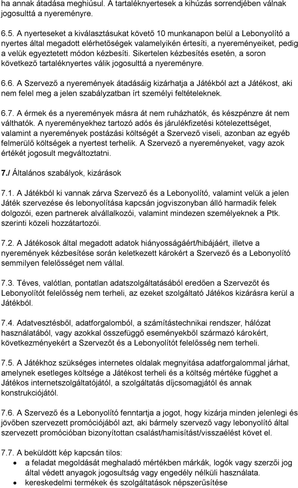 Sikertelen kézbesítés esetén, a soron következő tartaléknyertes válik jogosulttá a nyereményre. 6.