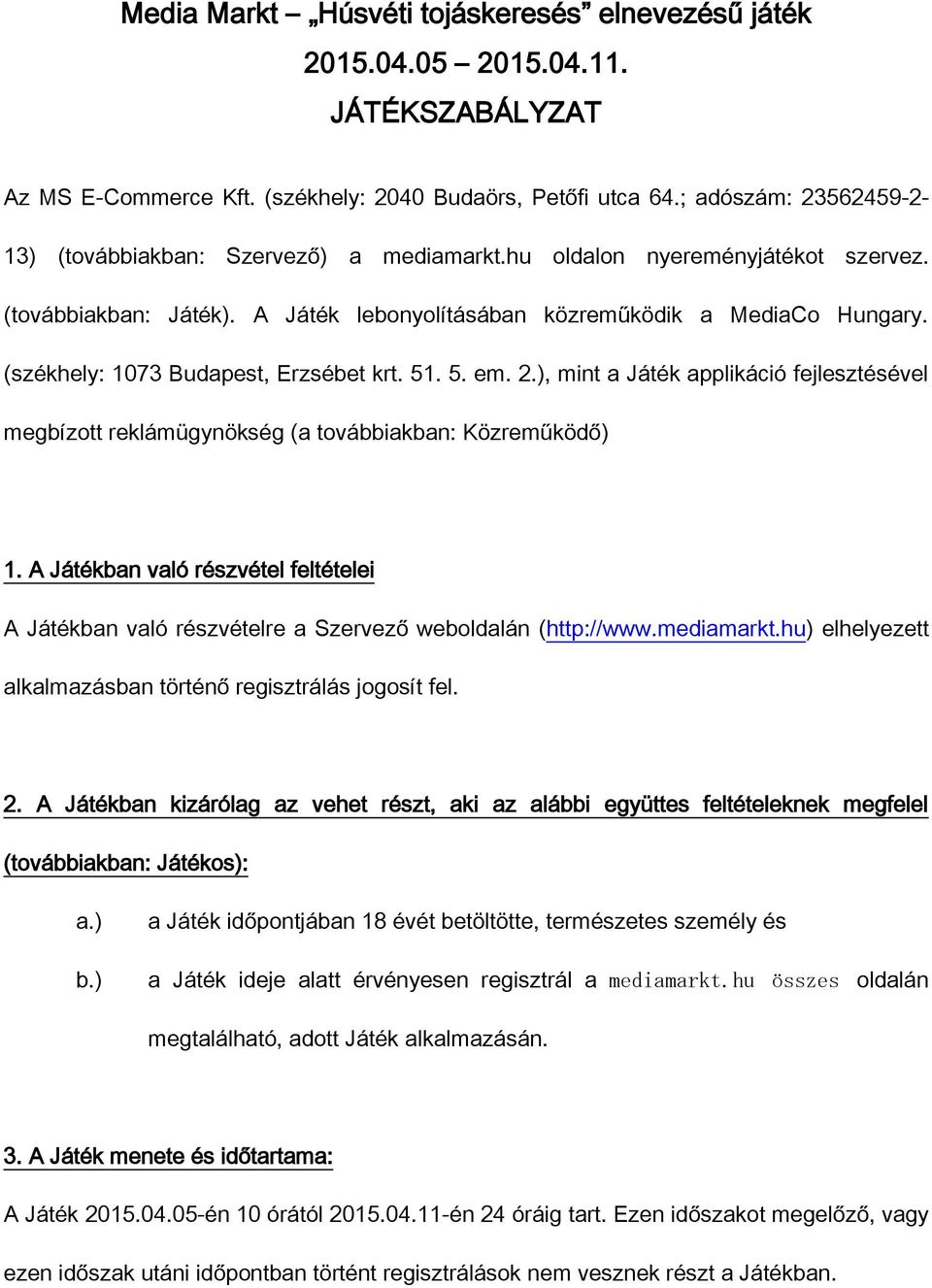 (székhely: 1073 Budapest, Erzsébet krt. 51. 5. em. 2.), mint a Játék applikáció fejlesztésével megbízott reklámügynökség (a továbbiakban: Közreműködő) 1.