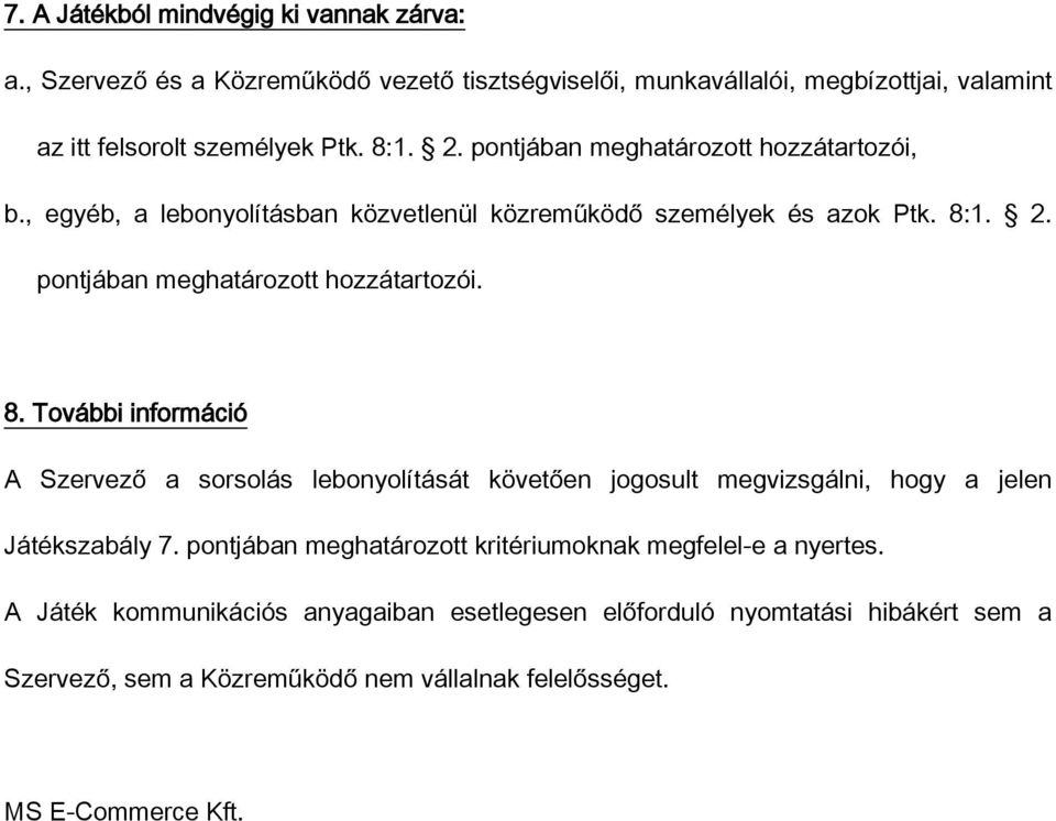 1. 2. pontjában meghatározott hozzátartozói. 8. További információ A Szervező a sorsolás lebonyolítását követően jogosult megvizsgálni, hogy a jelen Játékszabály 7.