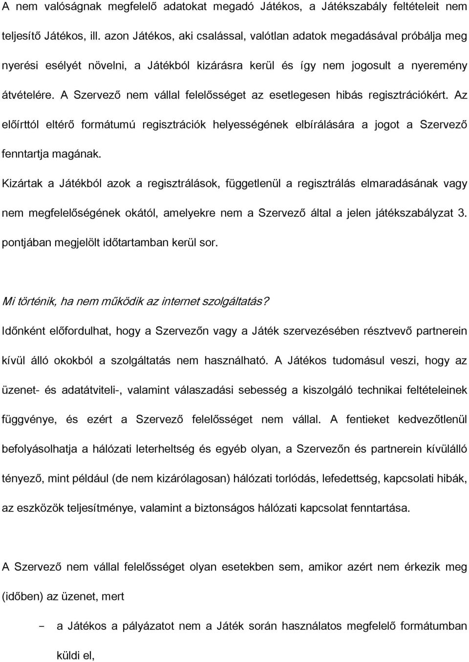 A Szervező nem vállal felelősséget az esetlegesen hibás regisztrációkért. Az előírttól eltérő formátumú regisztrációk helyességének elbírálására a jogot a Szervező fenntartja magának.