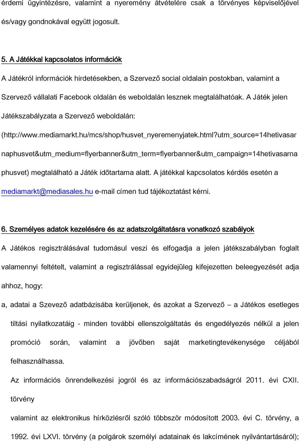 A Játék jelen Játékszabályzata a Szervező weboldalán: (http://www.mediamarkt.hu/mcs/shop/husvet_nyeremenyjatek.html?