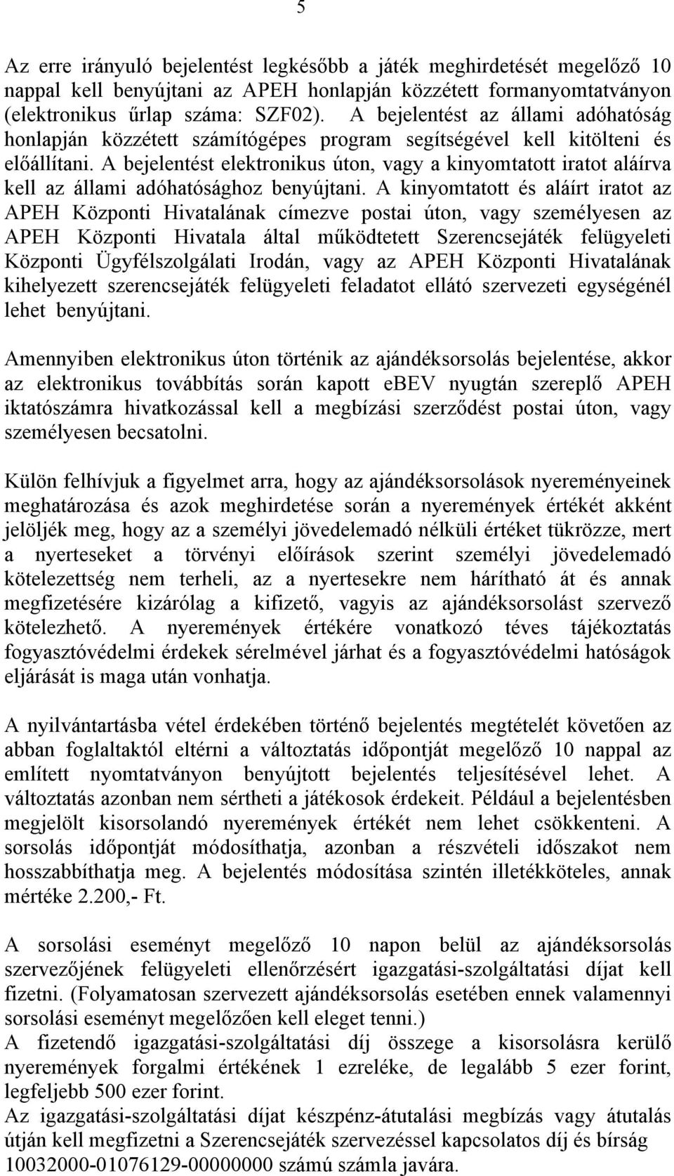 A bejelentést elektronikus úton, vagy a kinyomtatott iratot aláírva kell az állami adóhatósághoz benyújtani.