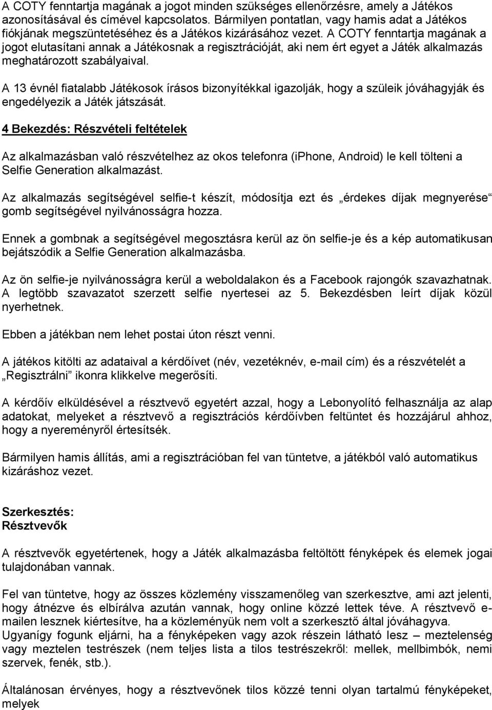 A COTY fenntartja magának a jogot elutasítani annak a Játékosnak a regisztrációját, aki nem ért egyet a Játék alkalmazás meghatározott szabályaival.