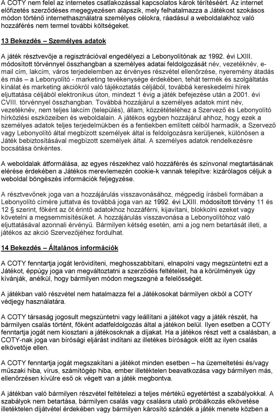 termel további költségeket. 13 Bekezdés Személyes adatok A játék résztvevője a regisztrációval engedélyezi a Lebonyolítónak az 1992. évi LXIII.