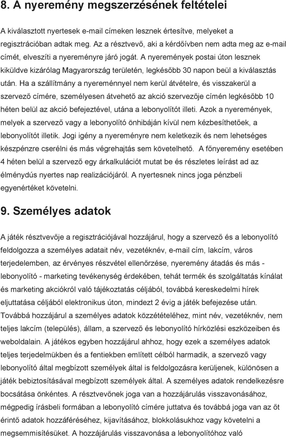 A nyeremények postai úton lesznek kiküldve kizárólag Magyarország területén, legkésőbb 30 napon beül a kiválasztás után.