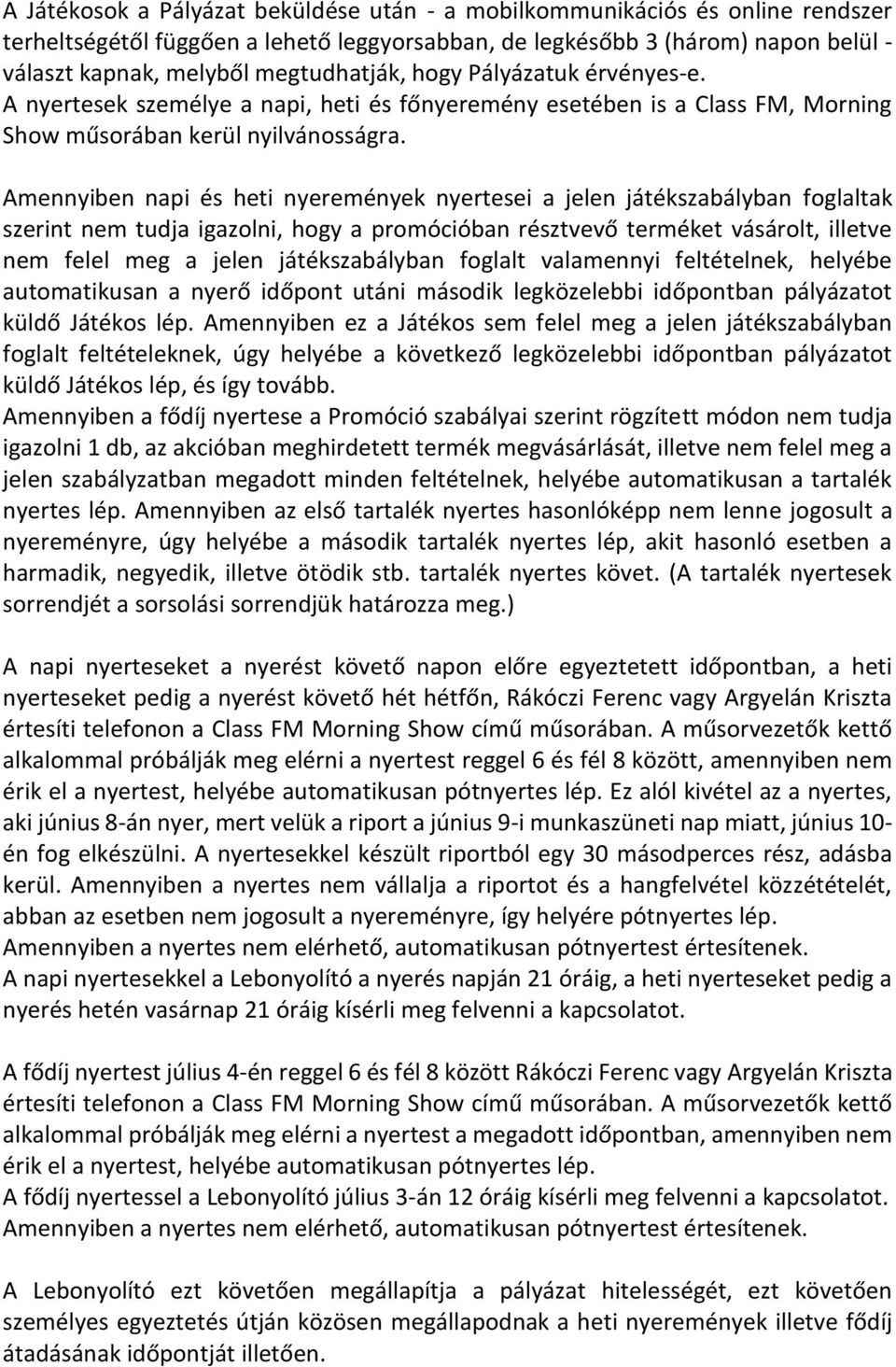 Amennyiben napi és heti nyeremények nyertesei a jelen játékszabályban foglaltak szerint nem tudja igazolni, hogy a promócióban résztvevő terméket vásárolt, illetve nem felel meg a jelen