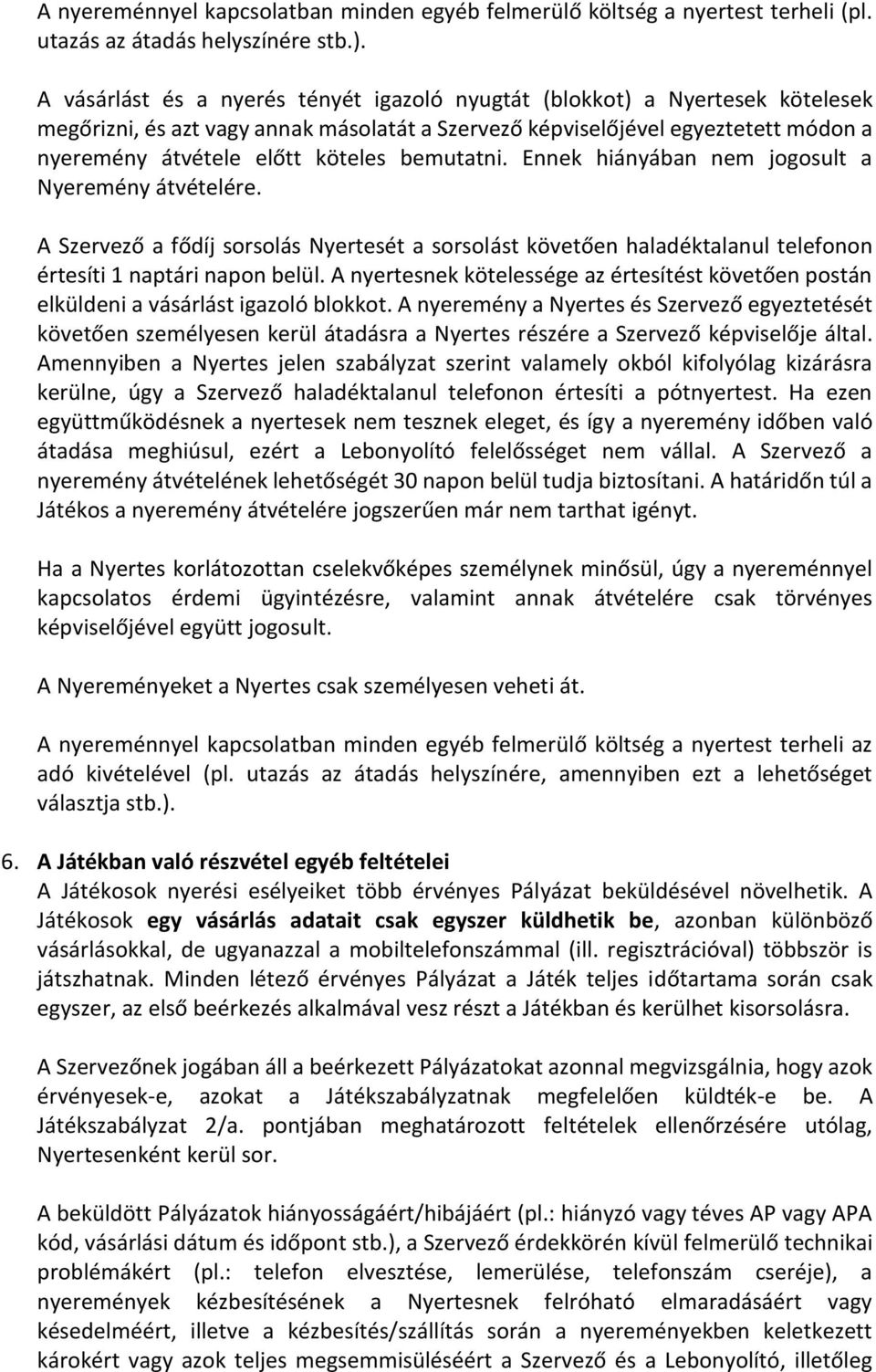 bemutatni. Ennek hiányában nem jogosult a Nyeremény átvételére. A Szervező a fődíj sorsolás Nyertesét a sorsolást követően haladéktalanul telefonon értesíti 1 naptári napon belül.
