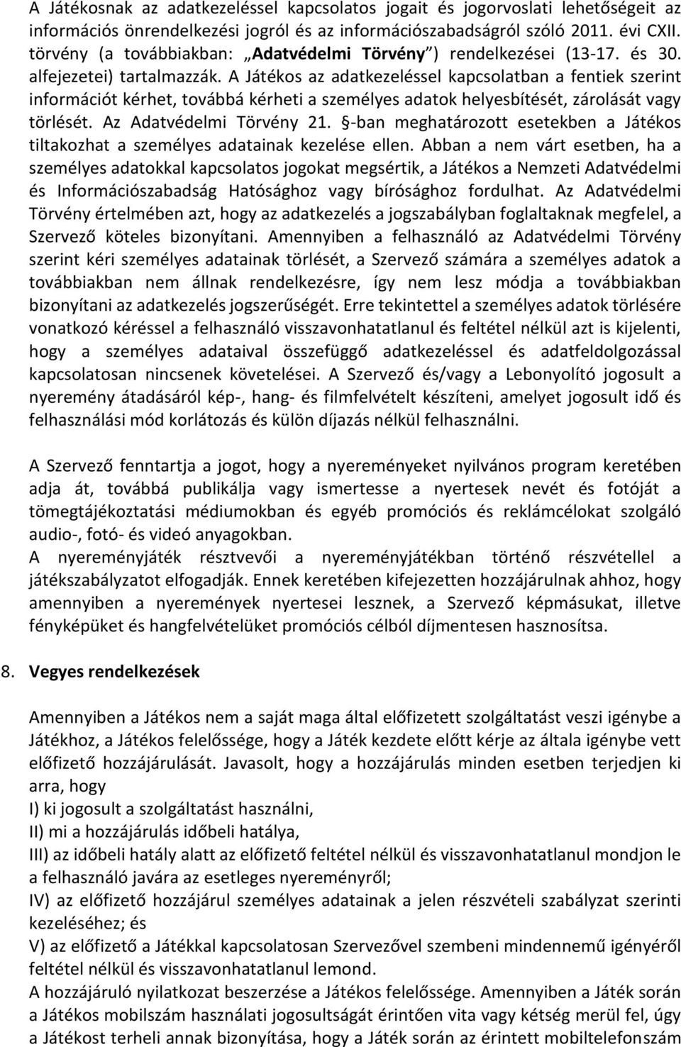 A Játékos az adatkezeléssel kapcsolatban a fentiek szerint információt kérhet, továbbá kérheti a személyes adatok helyesbítését, zárolását vagy törlését. Az Adatvédelmi Törvény 21.