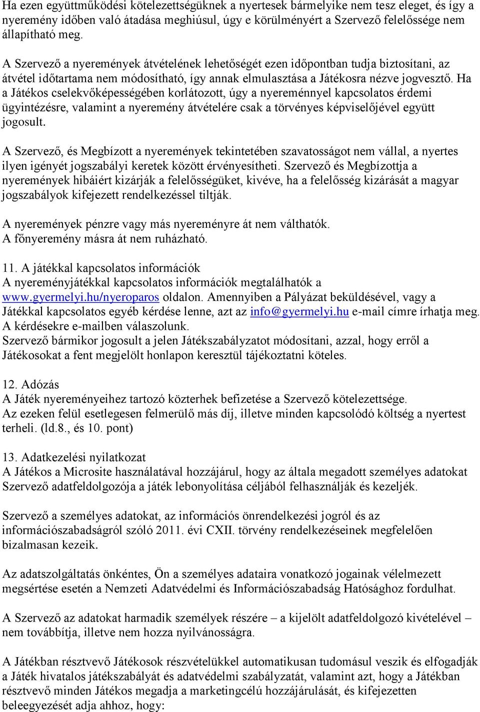 Ha a Játékos cselekvőképességében korlátozott, úgy a nyereménnyel kapcsolatos érdemi ügyintézésre, valamint a nyeremény átvételére csak a törvényes képviselőjével együtt jogosult.