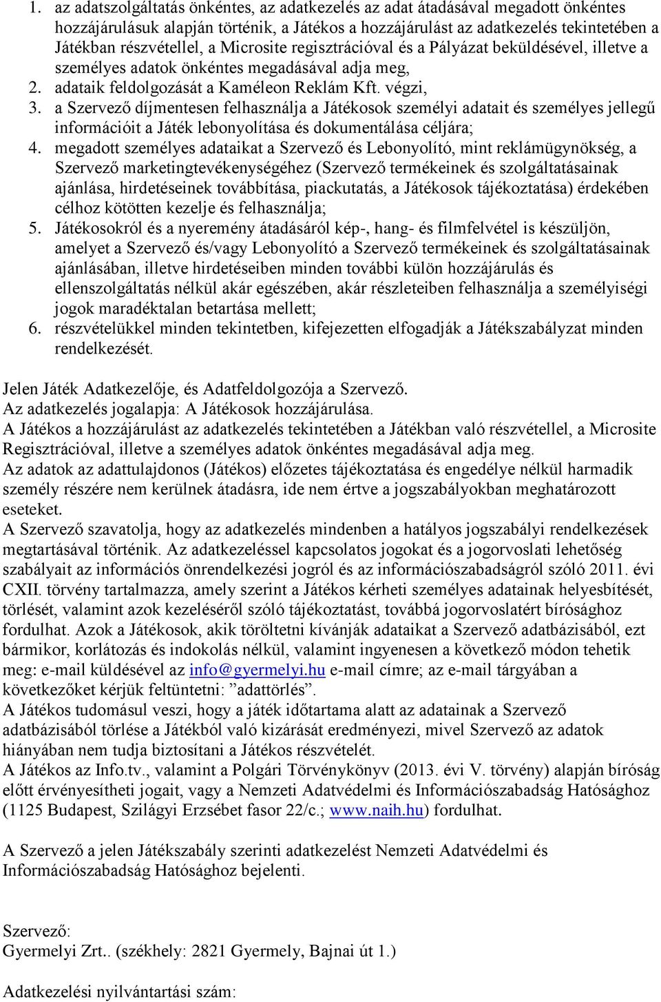 a Szervező díjmentesen felhasználja a Játékosok személyi adatait és személyes jellegű információit a Játék lebonyolítása és dokumentálása céljára; 4.