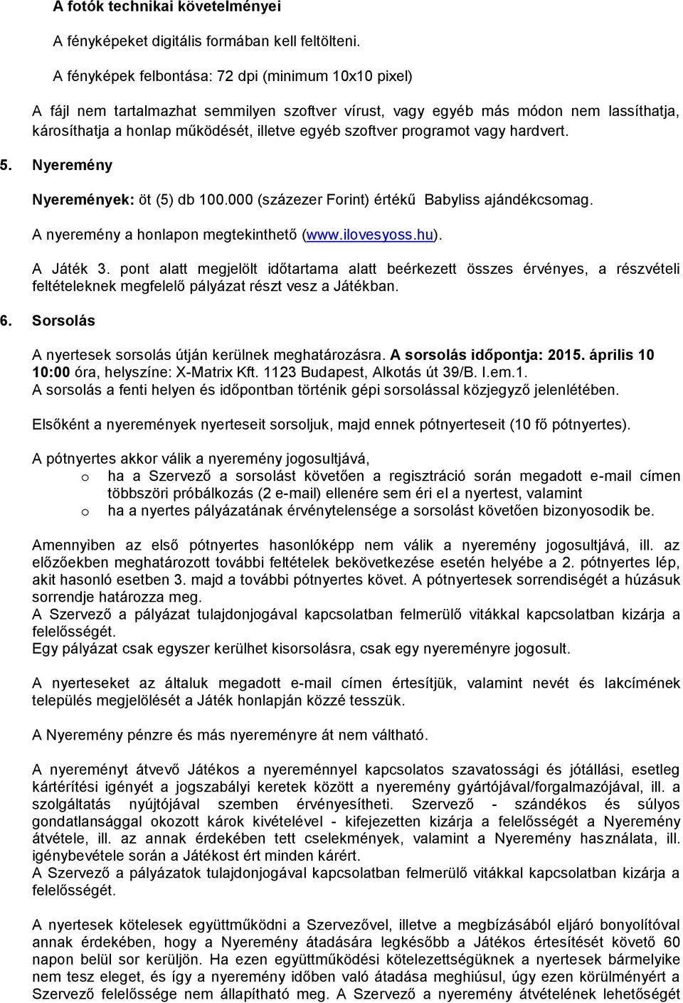 programot vagy hardvert. 5. Nyeremény Nyeremények: öt (5) db 100.000 (százezer Forint) értékű Babyliss ajándékcsomag. A nyeremény a honlapon megtekinthető (www.ilovesyoss.hu). A Játék 3.