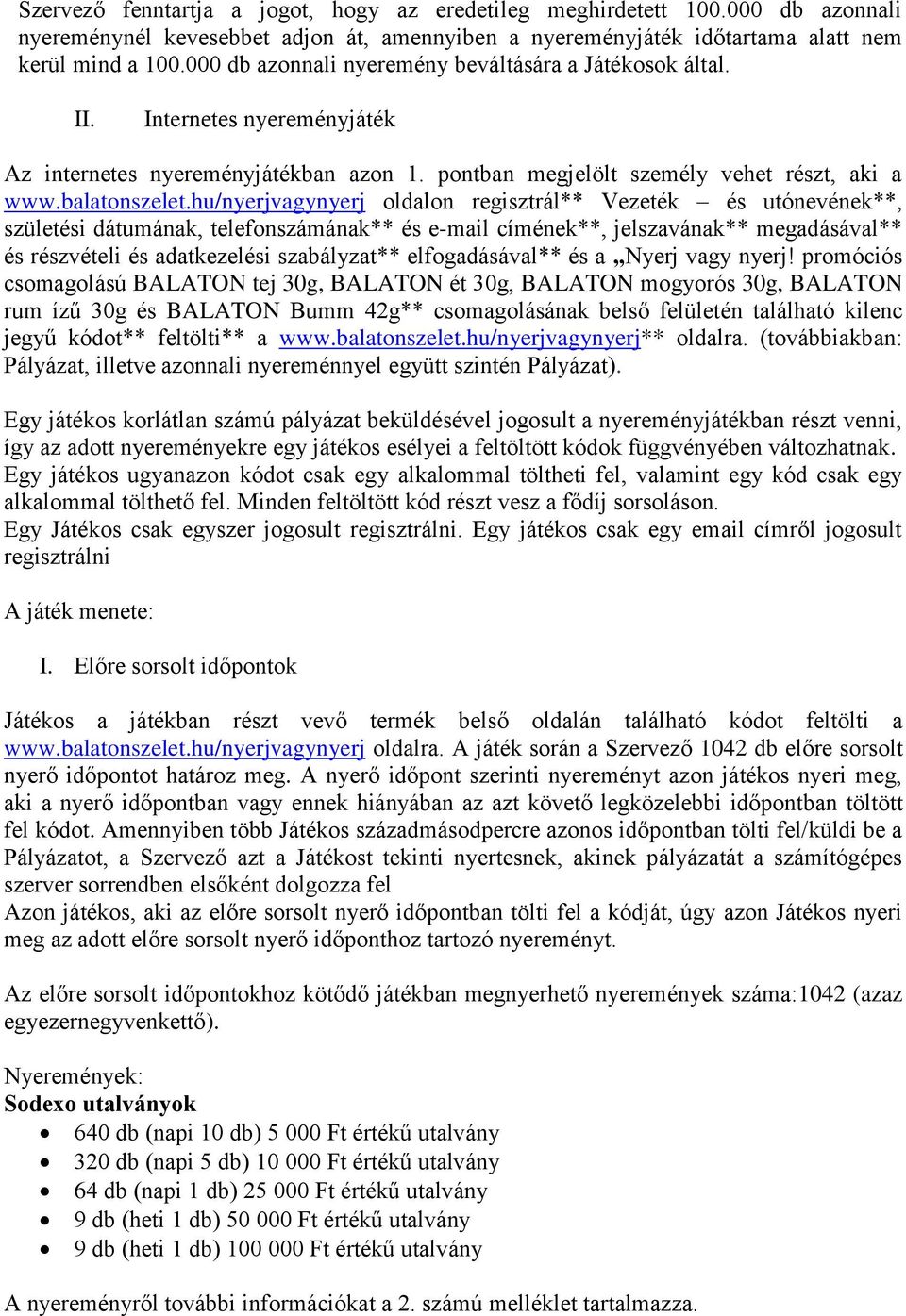 hu/nyerjvagynyerj oldalon regisztrál** Vezeték és utónevének**, születési dátumának, telefonszámának** és e-mail címének**, jelszavának** megadásával** és részvételi és adatkezelési szabályzat**